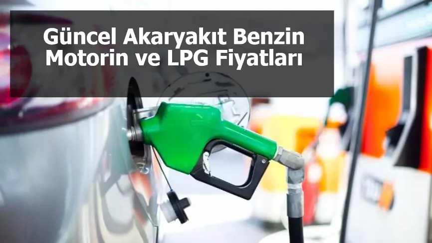 Güncel Akaryakıt Benzin, Motorin ve LPG Fiyatları